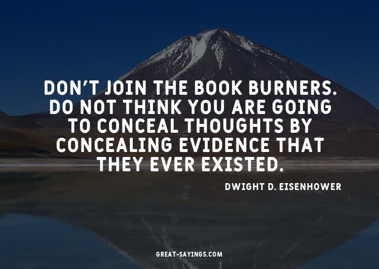 Don't join the book burners. Do not think you are going