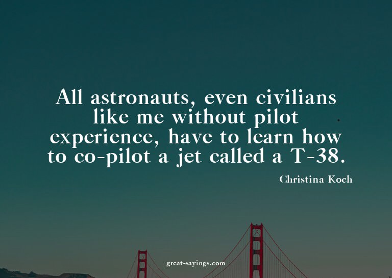 All astronauts, even civilians like me without pilot ex