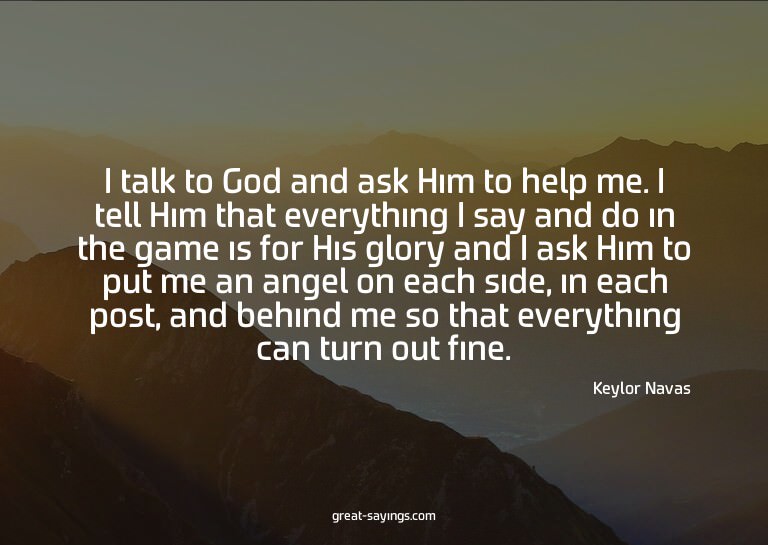 I talk to God and ask Him to help me. I tell Him that e
