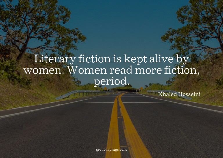 Literary fiction is kept alive by women. Women read mor