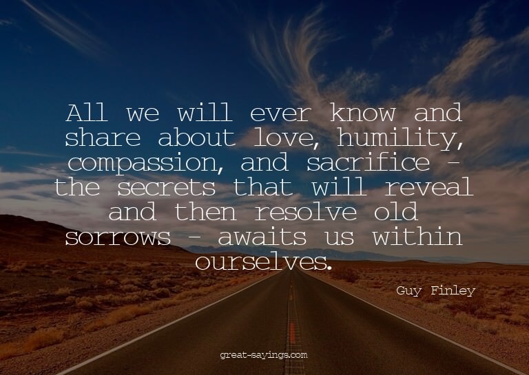 All we will ever know and share about love, humility, c