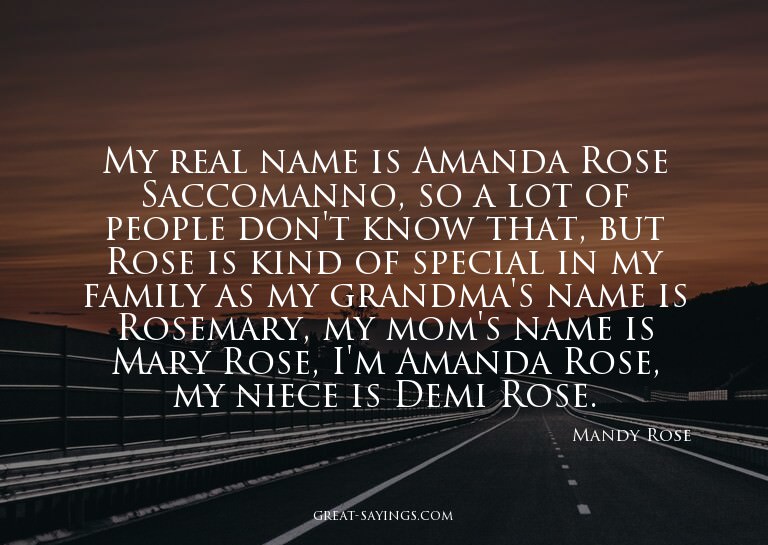 My real name is Amanda Rose Saccomanno, so a lot of peo