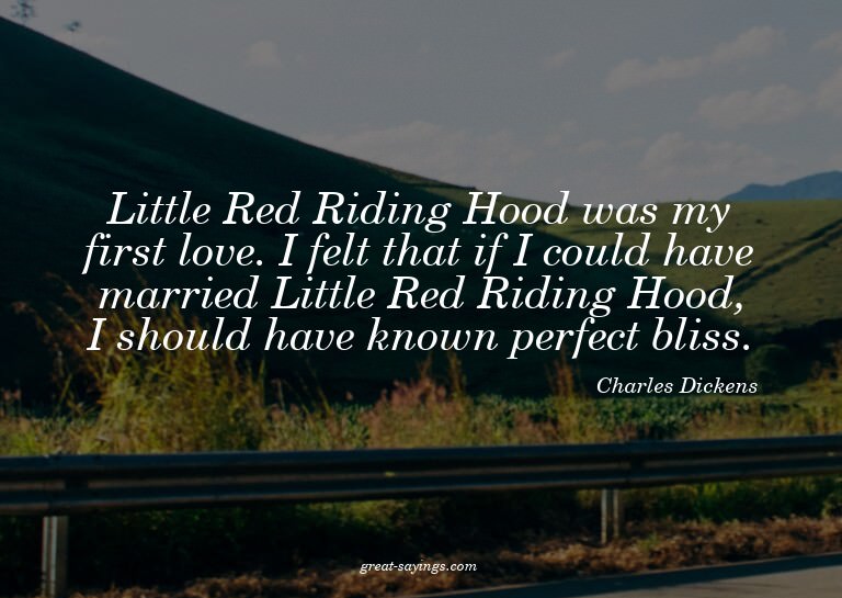 Little Red Riding Hood was my first love. I felt that i