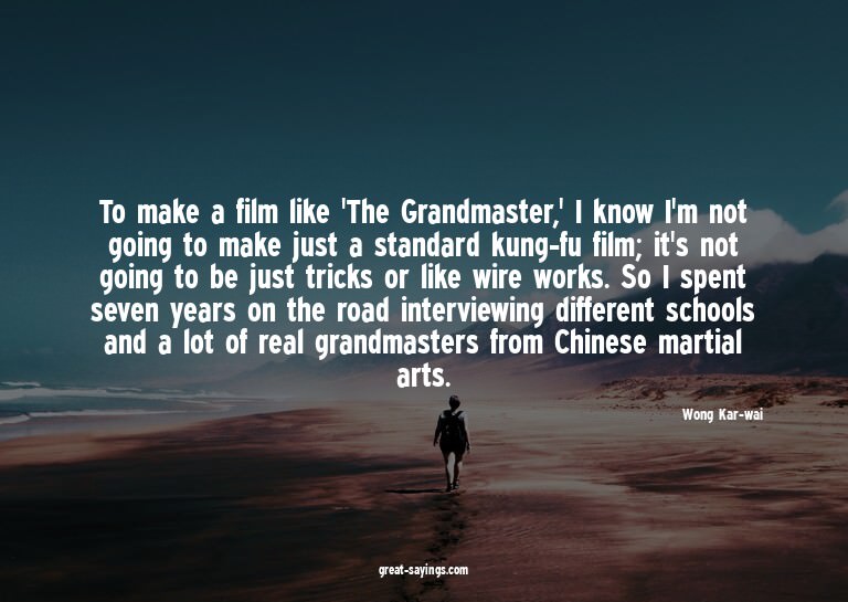 To make a film like 'The Grandmaster,' I know I'm not g