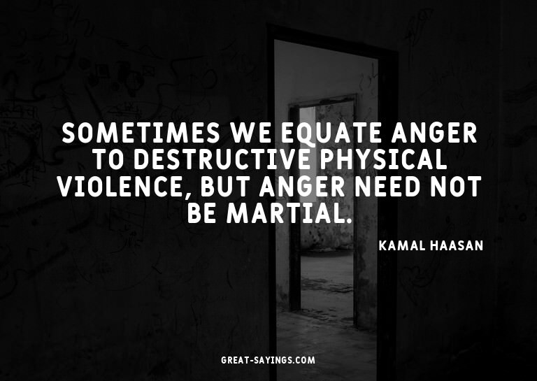 Sometimes we equate anger to destructive physical viole