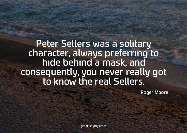 Peter Sellers was a solitary character, always preferri