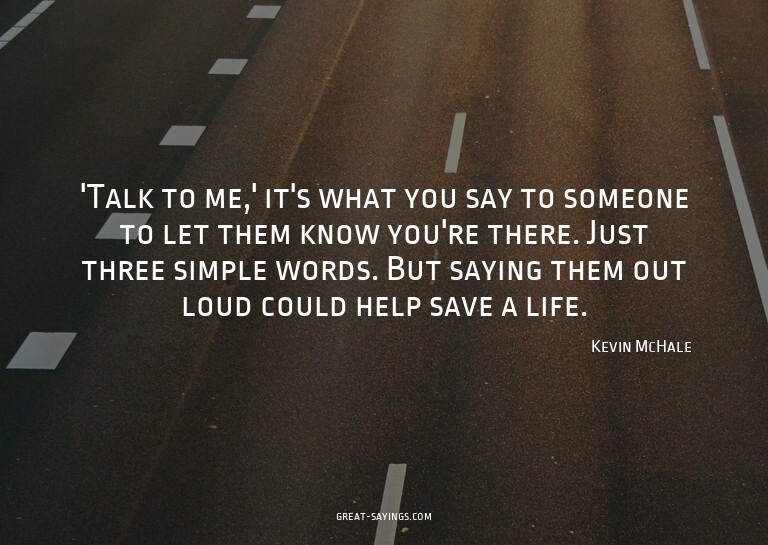 'Talk to me,' it's what you say to someone to let them