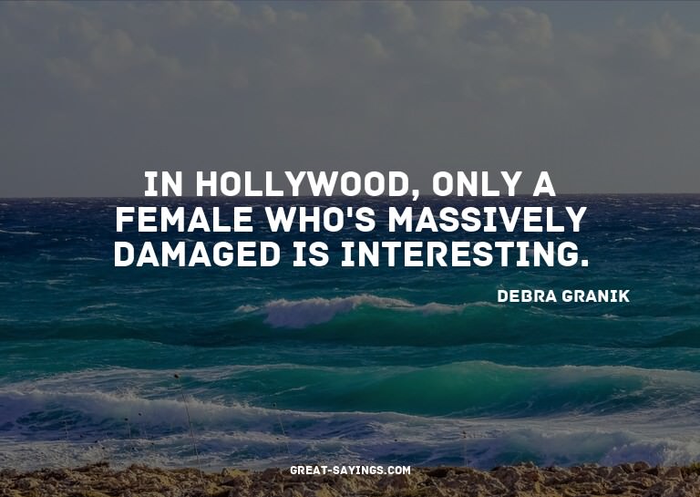 In Hollywood, only a female who's massively damaged is