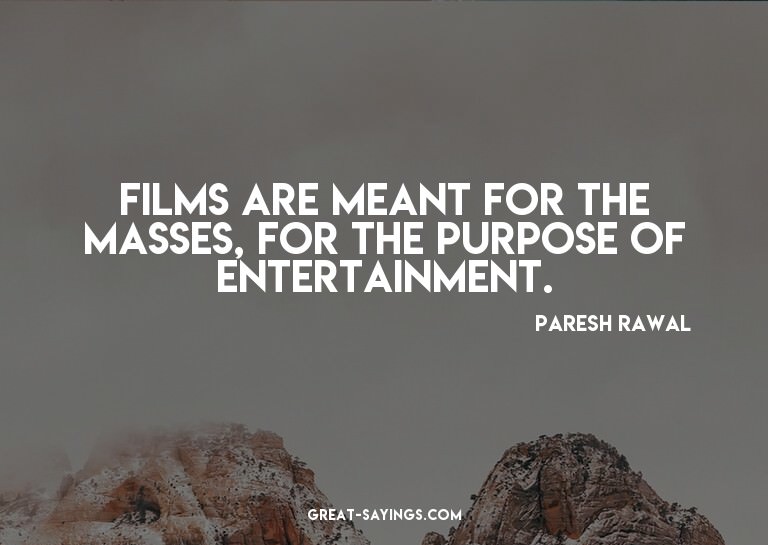Films are meant for the masses, for the purpose of ente