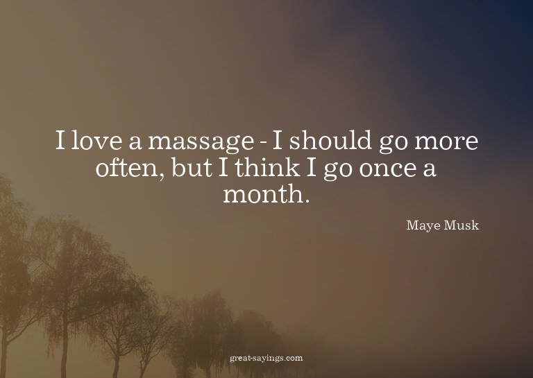 I love a massage - I should go more often, but I think