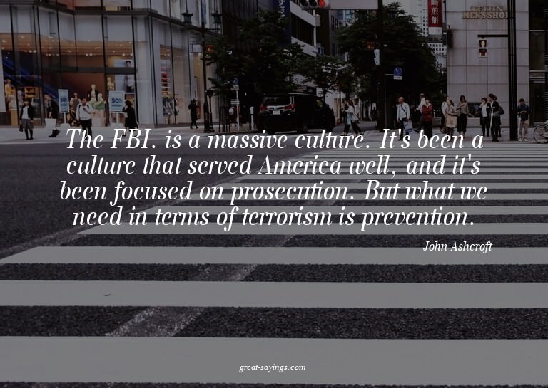 The FBI. is a massive culture. It's been a culture that