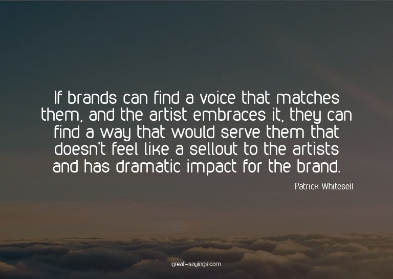 If brands can find a voice that matches them, and the a