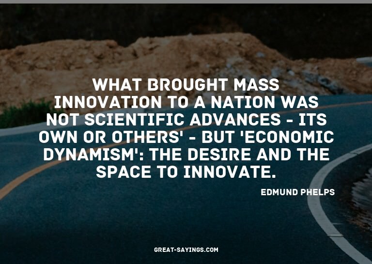 What brought mass innovation to a nation was not scient