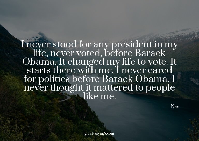 I never stood for any president in my life, never voted