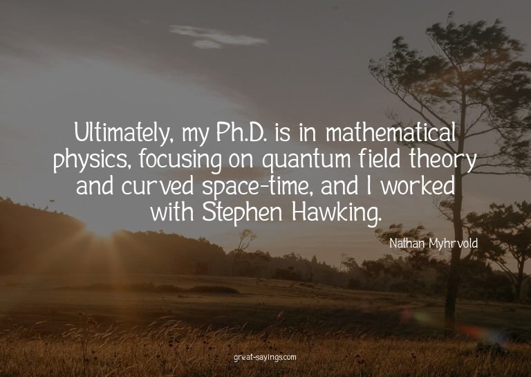 Ultimately, my Ph.D. is in mathematical physics, focusi