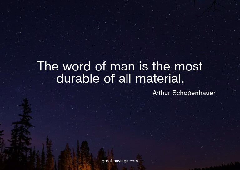 The word of man is the most durable of all material.

