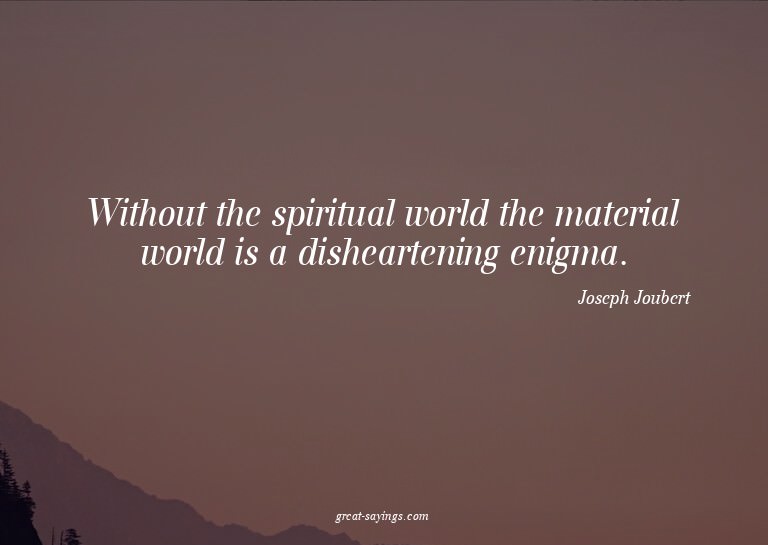 Without the spiritual world the material world is a dis