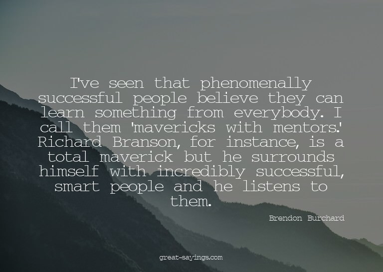 I've seen that phenomenally successful people believe t