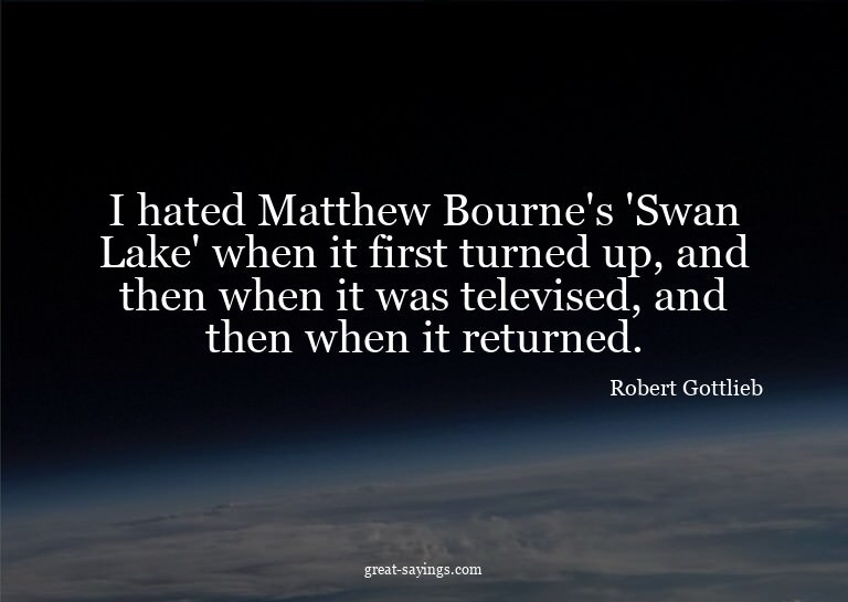 I hated Matthew Bourne's 'Swan Lake' when it first turn