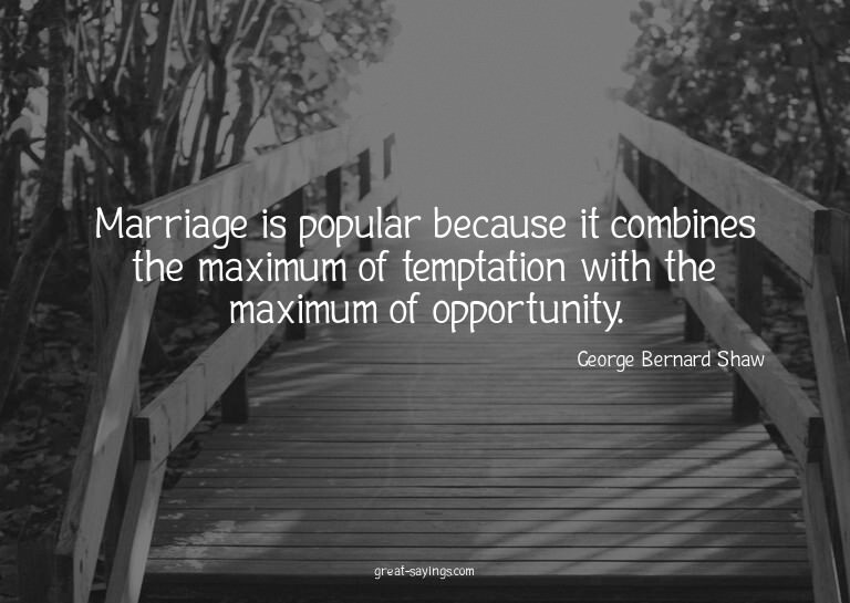 Marriage is popular because it combines the maximum of
