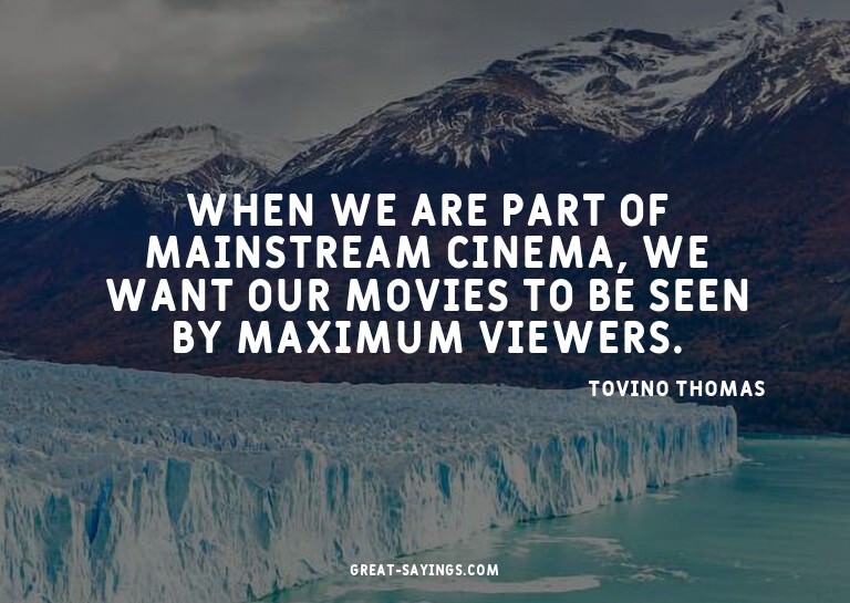 When we are part of mainstream cinema, we want our movi
