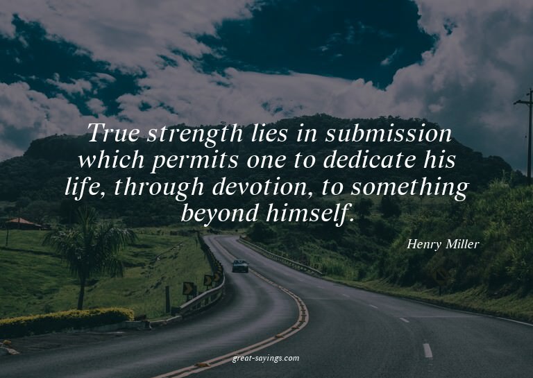 True strength lies in submission which permits one to d