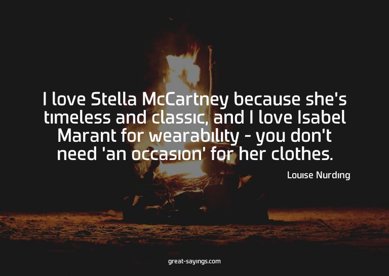 I love Stella McCartney because she's timeless and clas