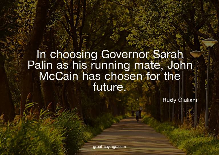 In choosing Governor Sarah Palin as his running mate, J