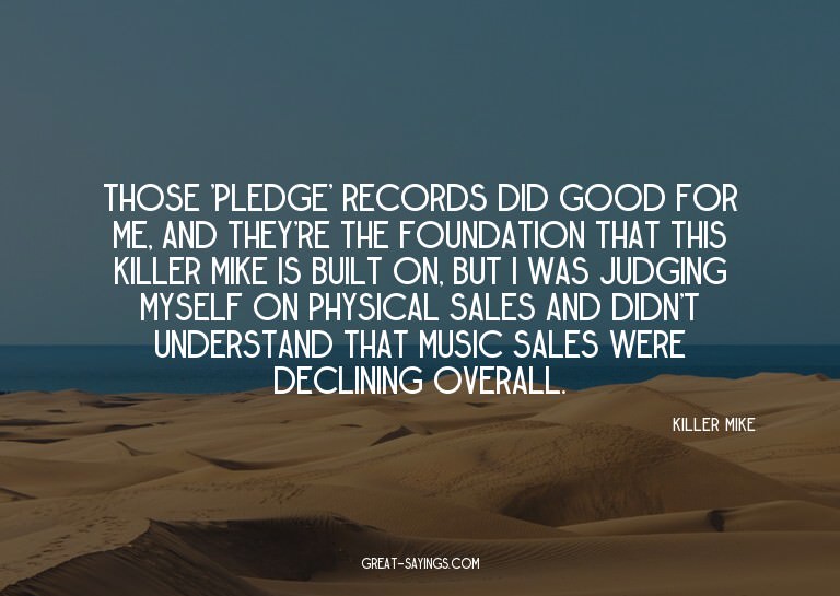 Those 'Pledge' records did good for me, and they're the