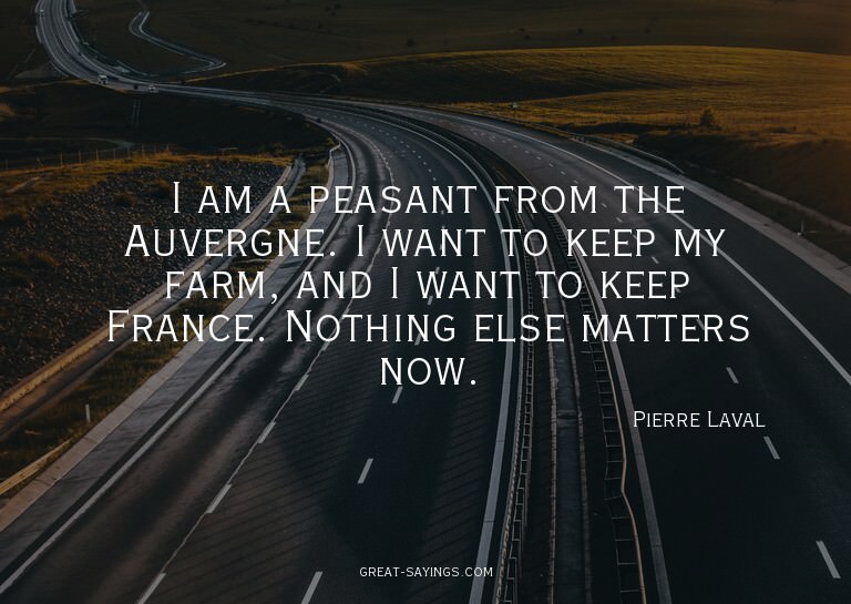 I am a peasant from the Auvergne. I want to keep my far