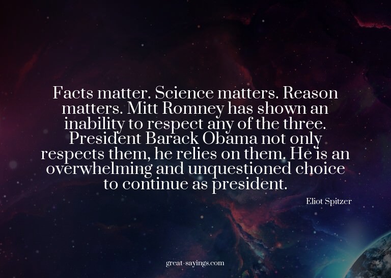 Facts matter. Science matters. Reason matters. Mitt Rom