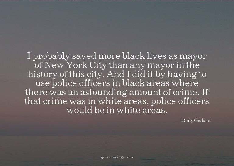 I probably saved more black lives as mayor of New York