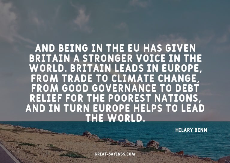 And being in the EU has given Britain a stronger voice
