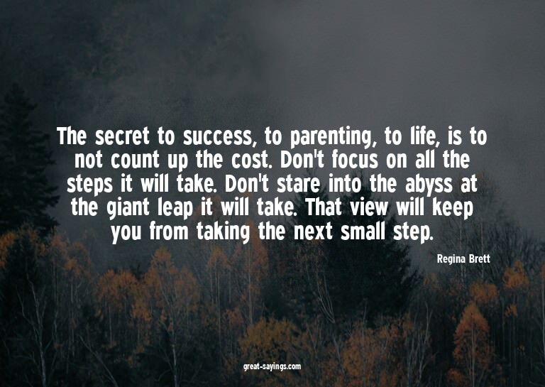 The secret to success, to parenting, to life, is to not