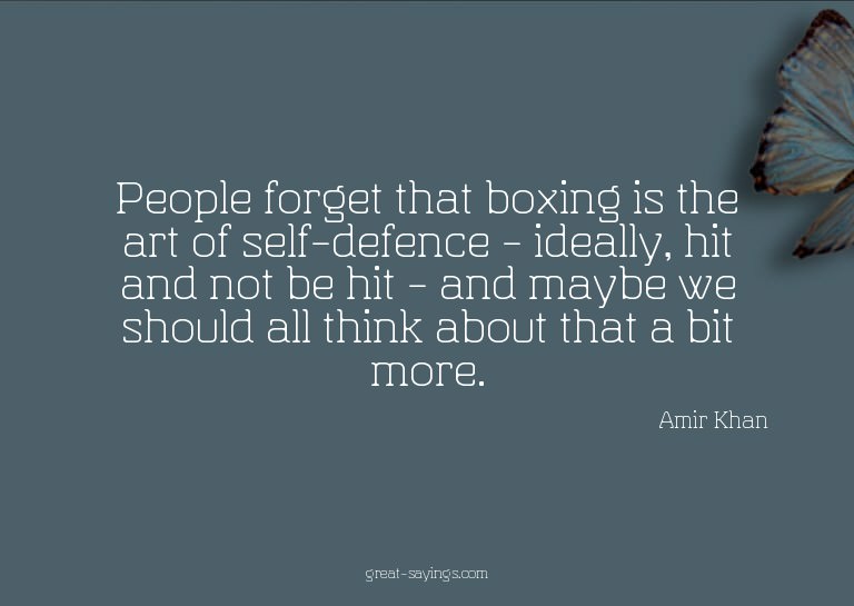 People forget that boxing is the art of self-defence -