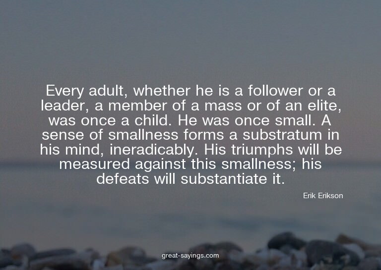 Every adult, whether he is a follower or a leader, a me