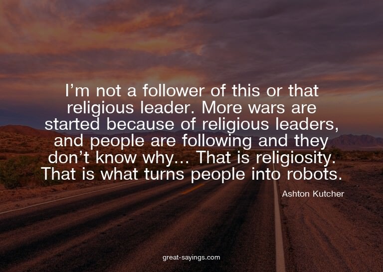 I'm not a follower of this or that religious leader. Mo