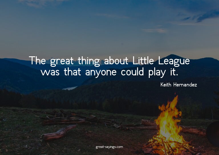 The great thing about Little League was that anyone cou