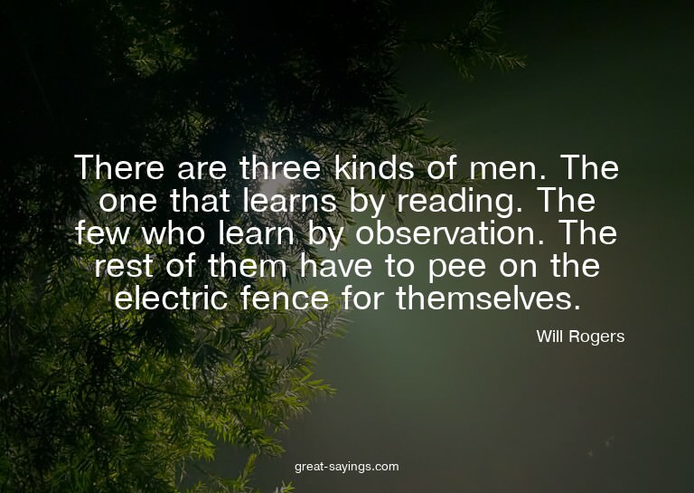 There are three kinds of men. The one that learns by re