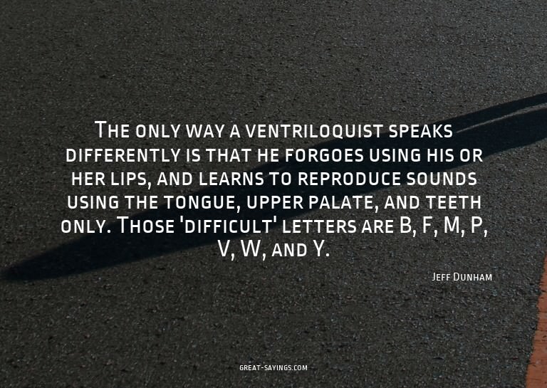 The only way a ventriloquist speaks differently is that
