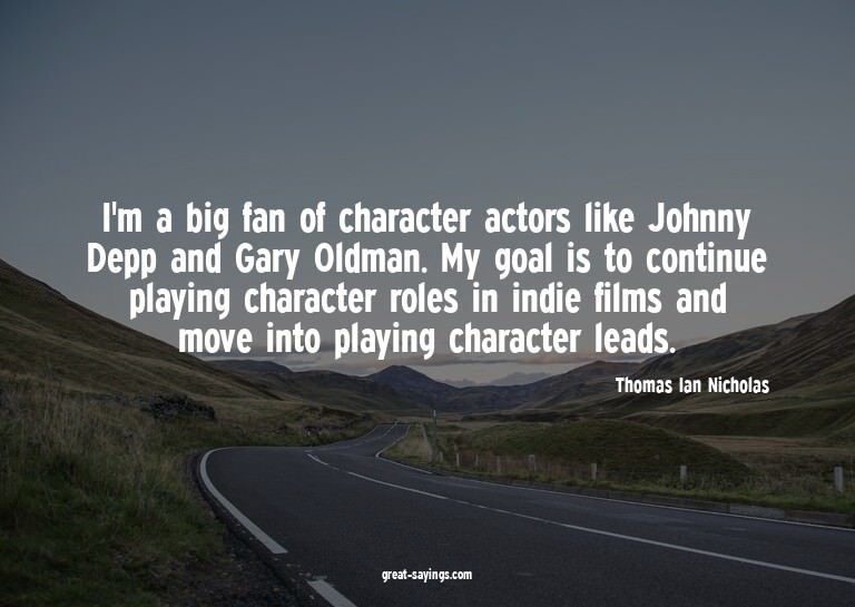 I'm a big fan of character actors like Johnny Depp and