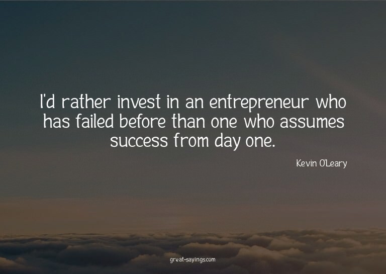 I'd rather invest in an entrepreneur who has failed bef