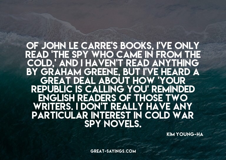 Of John Le Carre's books, I've only read 'The Spy Who C