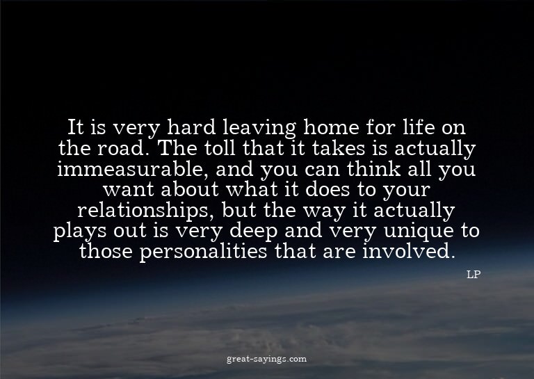 It is very hard leaving home for life on the road. The