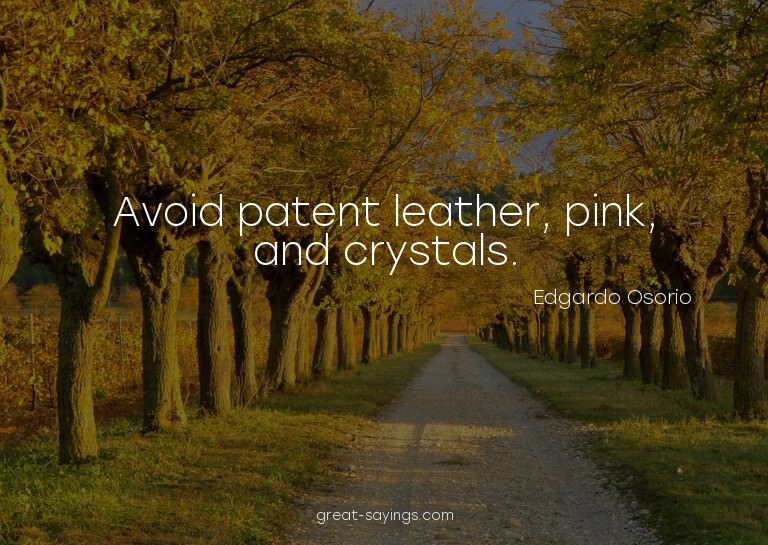Avoid patent leather, pink, and crystals.

