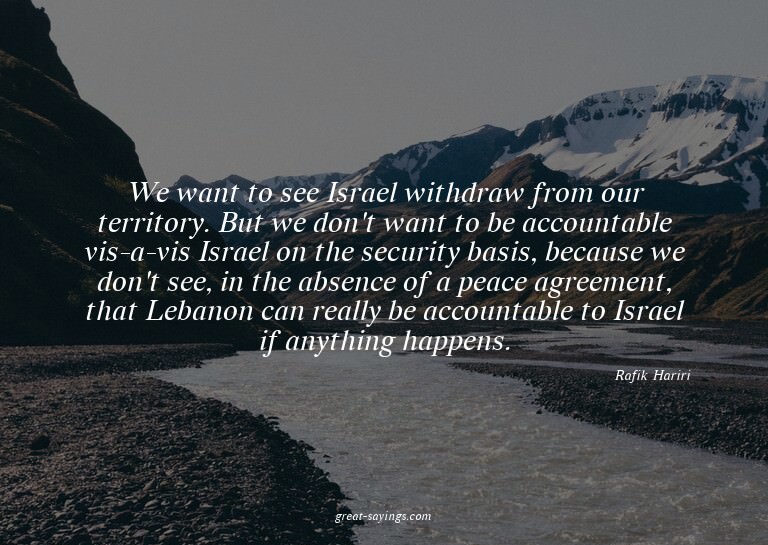 We want to see Israel withdraw from our territory. But