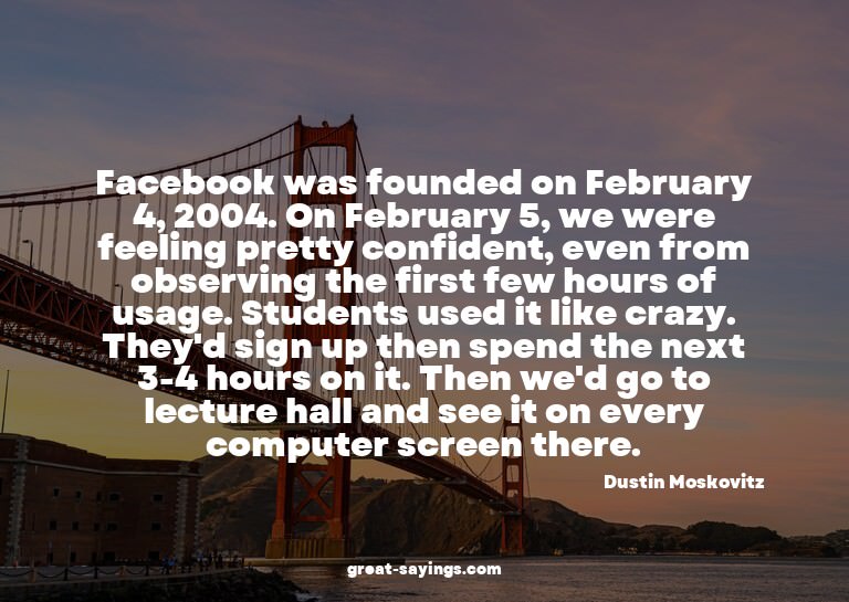 Facebook was founded on February 4, 2004. On February 5
