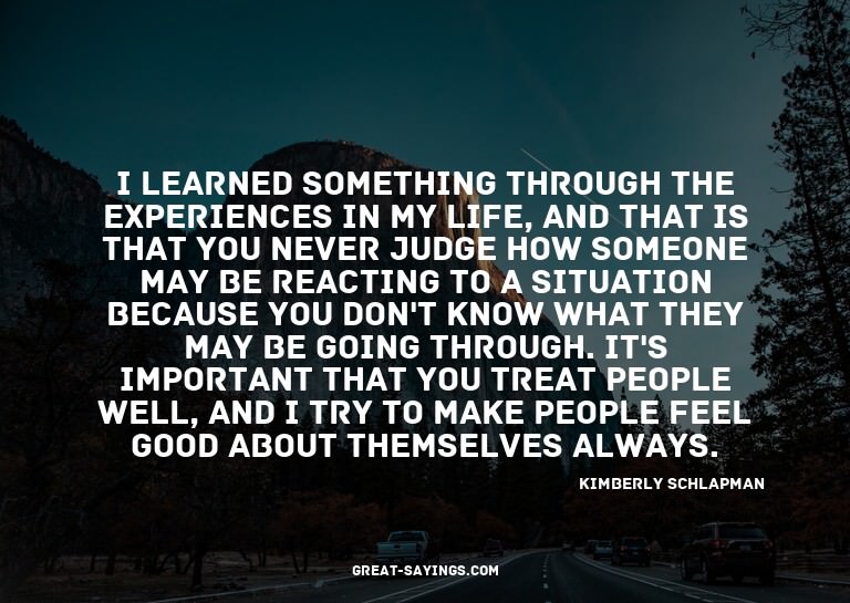 I learned something through the experiences in my life,