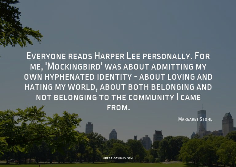 Everyone reads Harper Lee personally. For me, 'Mockingb