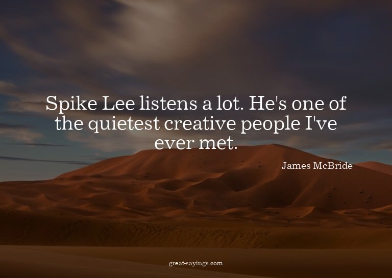 Spike Lee listens a lot. He's one of the quietest creat